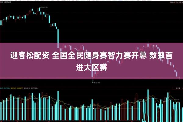 迎客松配资 全国全民健身赛智力赛开幕 数独首进大区赛